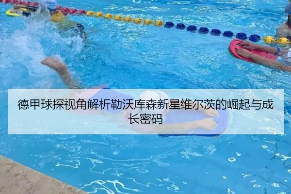 德甲球探视角解析勒沃库森新星维尔茨的崛起与成长密码