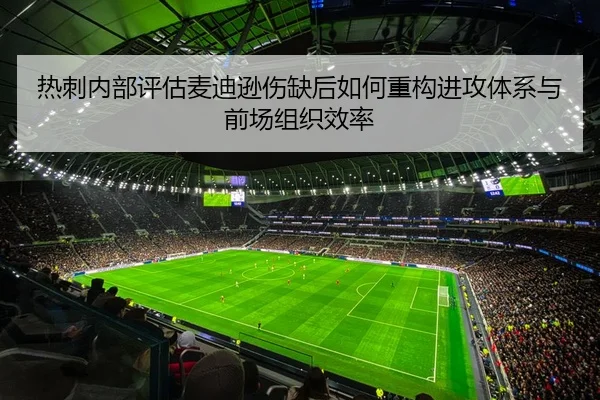 热刺内部评估麦迪逊伤缺后如何重构进攻体系与前场组织效率 | kaiyun