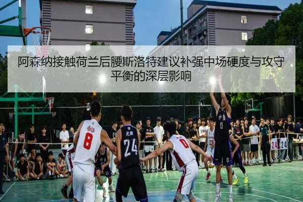 阿森纳接触荷兰后腰斯洛特建议补强中场硬度与攻守平衡的深层影响